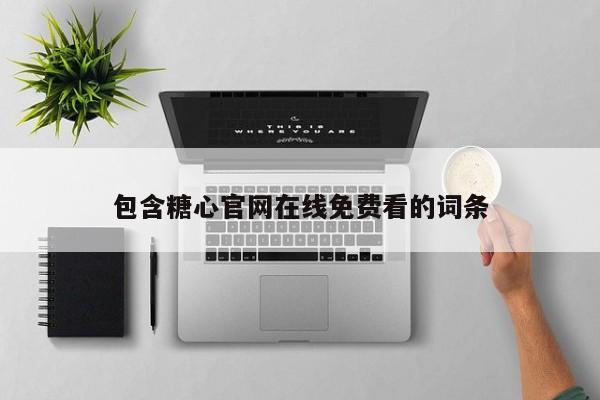 包含糖心官网在线免费看的词条
