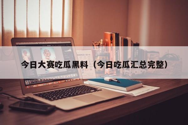 今日大赛吃瓜黑料(今日吃瓜汇总完整)