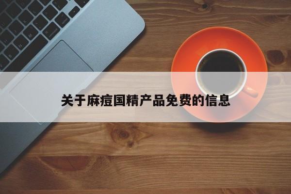 关于麻痘国精产品免费的信息