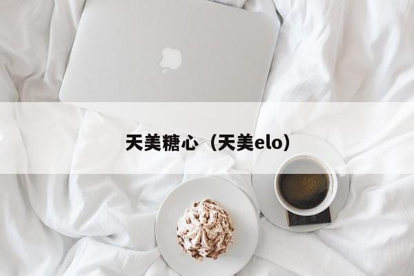 天美糖心(天美elo)