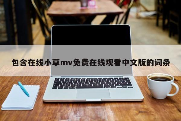 包含在线小草mv免费在线观看中文版的词条